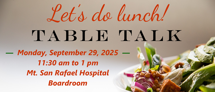 Let&apos;s do lunch!
TABLE TALK
Monday, September 29
11:30 am to 1 pm
Mt. San Rafael Hospital - Boardroom